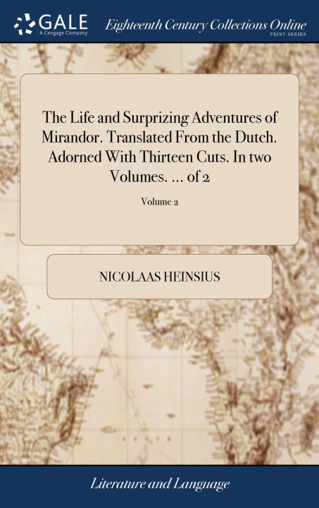 Kniha Life and Surprizing Adventures of Mirandor. Translated From the Dutch. Adorned With Thirteen Cuts. In two Volumes. ... of 2; Volume 2 NICOLAAS HEINSIUS