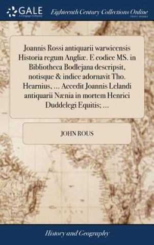 Kniha Joannis Rossi antiquarii warwicensis Historia regum Angliae. E codice MS. in Bibliotheca Bodlejana descripsit, notisque & indice adornavit Tho. Hearni JOHN ROUS