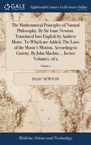 Könyv Mathematical Principles of Natural Philosophy. By Sir Isaac Newton. Translated Into English by Andrew Motte. To Which are Added, The Laws of the Moon' ISAAC NEWTON