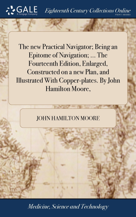 Boek new Practical Navigator; Being an Epitome of Navigation; ... The Fourteenth Edition, Enlarged, Constructed on a new Plan, and Illustrated With Copper- JOHN HAMILTON MOORE