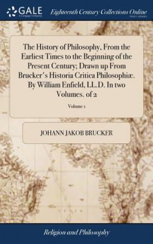 Libro History of Philosophy, From the Earliest Times to the Beginning of the Present Century; Drawn up From Brucker's Historia Critica Philosophiae. By Will JOHANN JAKO BRUCKER