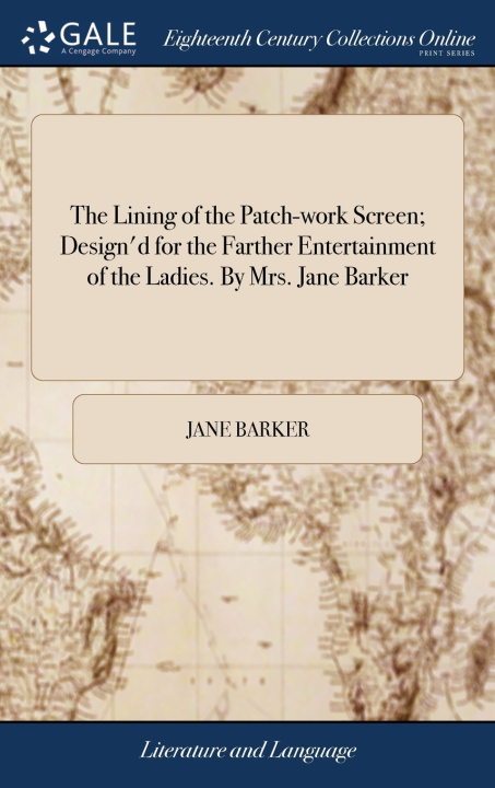 Buch Lining of the Patch-work Screen; Design'd for the Farther Entertainment of the Ladies. By Mrs. Jane Barker JANE BARKER