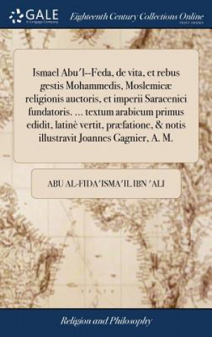 Carte Ismael Abu'l--Feda, de vita, et rebus gestis Mohammedis, Moslemicae religionis auctoris, et imperii Saracenici fundatoris. ... textum arabicum primus ABU AL-FIDA'ISMA'IL