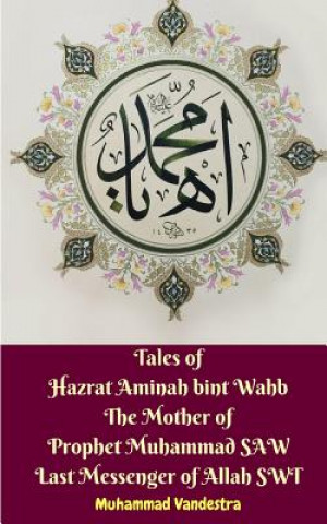 Könyv Tales of Hazrat Aminah bint Wahb The Mother of Prophet Muhammad SAW Last Messenger of Allah SWT MUHAMMAD VANDESTRA