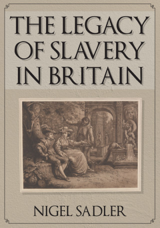Könyv Legacy of Slavery in Britain Nigel Sadler