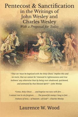 Book Pentecost & Sanctification in the Writings of John Wesley and Charles Wesley with a Proposal for Today LAURENCE W. WOOD