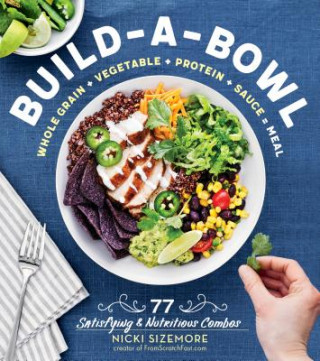 Könyv Build-a-Bowl: 77 Satisfying & Nutritious Combos: Whole Grain + Vegetable + Protein + Sauce = Meal Nicki Sizemore