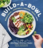 Carte Build-a-Bowl: 77 Satisfying & Nutritious Combos: Whole Grain + Vegetable + Protein + Sauce = Meal Nicki Sizemore