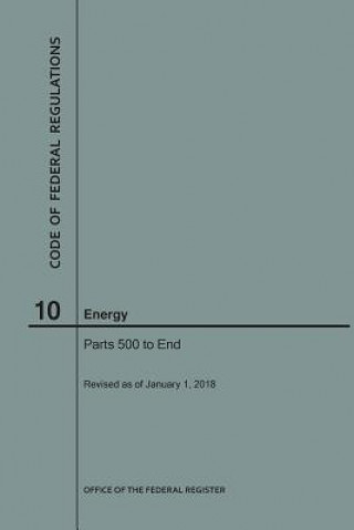 Könyv Code of Federal Regulations Title 10, Energy, Parts 500-End, 2018 NARA