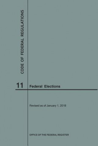 Könyv Code of Federal Regulations Title 11, Federal Elections, 2018 NARA