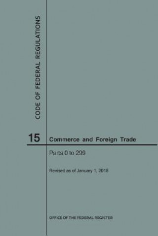 Kniha Code of Federal Regulations Title 15, Commerce and Foreign Trade, Parts 0-299, 2018 NARA