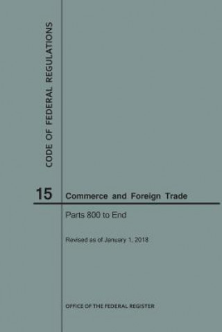 Livre Code of Federal Regulations Title 15, Commerce and Foreign Trades, Parts 800-End, 2018 NARA