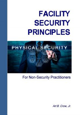 Knjiga Facility Security Principles for Non-Security Practitioners JR. ART B. CROW