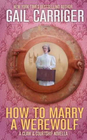 Könyv How To Marry A Werewolf Gail Carriger