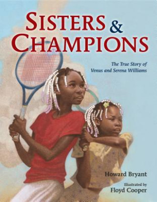 Kniha Sisters and Champions: The True Story of Venus and Serena Williams Howard Bryant