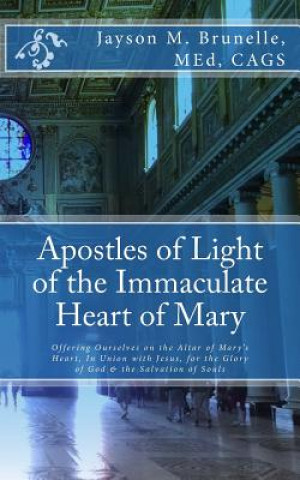 Carte Apostles of Light of the Immaculate Heart of Mary: Offering Ourselves on the Altar of Mary's Heart in Union with Jesus, for the Glory of God & the Sal M Ed Jayson M Brunelle