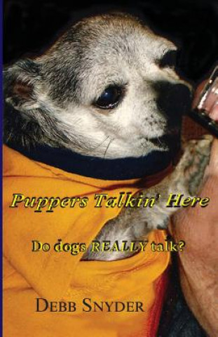 Kniha Puppers Talkin' Here: Do dogs REALLY talk? Debb Snyder