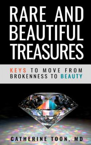 Carte Rare and Beautiful Treasures: Keys to Moving From Brokenness to Beauty Catherine Toon