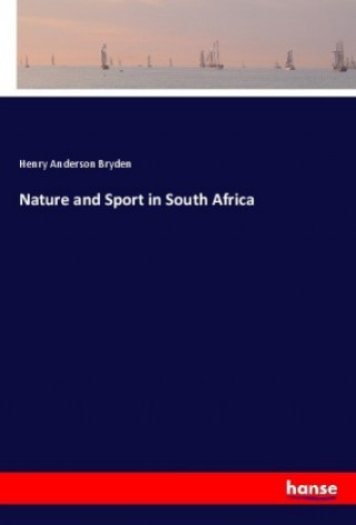 Livre Nature and Sport in South Africa Henry Anderson Bryden