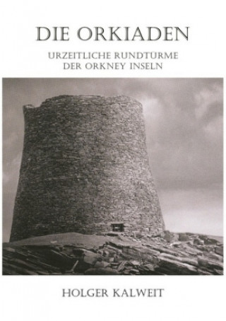 Kniha Die Orkiaden - Urzeitliche Rundtürme der Orkney Inseln Holger Kalweit