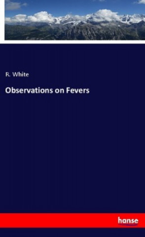 Könyv Observations on Fevers R. White
