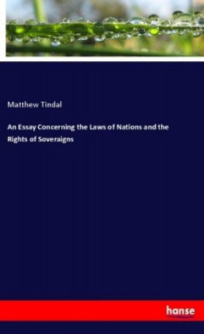 Kniha An Essay Concerning the Laws of Nations and the Rights of Soveraigns Matthew Tindal
