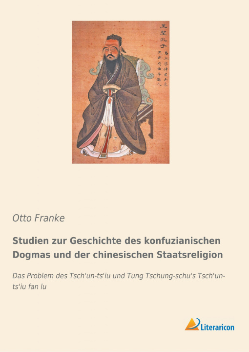 Kniha Studien zur Geschichte des konfuzianischen Dogmas und der chinesischen Staatsreligion Otto Franke