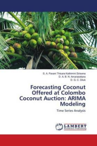 Kniha Forecasting Coconut Offered at Colombo Coconut Auction: ARIMA Modeling S. A. Pavani Thisara Kethimini Sirisena