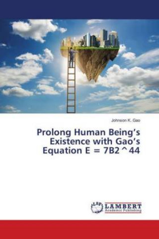 Książka Prolong Human Being's Existence with Gao's Equation E = 7B2^44 Johnson K. Gao