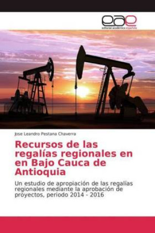 Knjiga Recursos de las regalias regionales en en Bajo Cauca de Antioquia Jose Leandro Pestana Chaverra