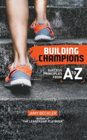 Könyv Building Champions: Success Principles from A-to-Z Jamy Bechler