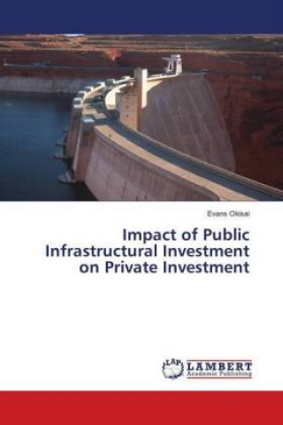 Könyv Impact of Public Infrastructural Investment on Private Investment Evans Okisai