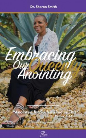 Carte Embracing Our Queenly Anointing: Anointed for such a Time as This Sharon Smith