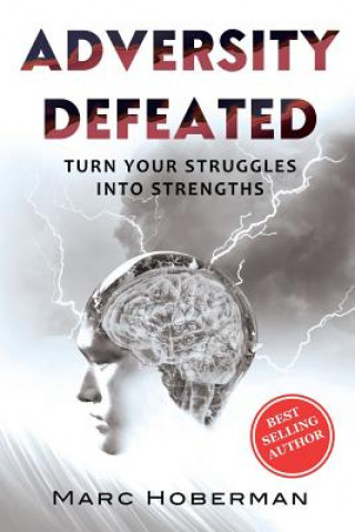 Carte Adversity Defeated: Turn Your Struggles Into Strengths Marc Hoberman