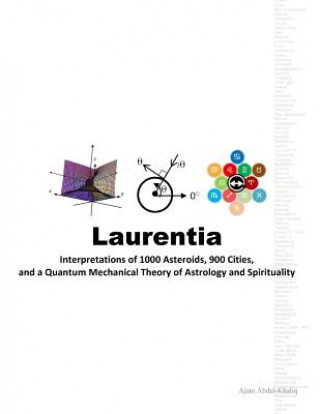 Kniha Laurentia: Interpretations of 1000 Asteroids, 900 Cities, and a Quantum Mechanical Theory of Astrology and Spirituality Dr Ajani Abdul-Khaliq
