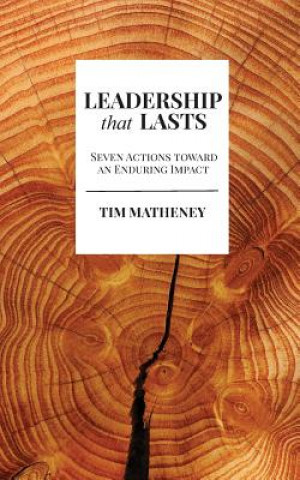 Kniha Leadership that Lasts: Seven Actions toward an Enduring Impact Tim Matheney