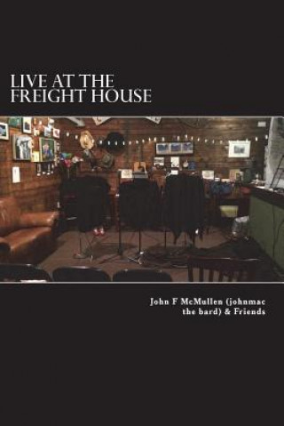 Libro Live At The Freight House: johnmac the bard & friends John F McMullen