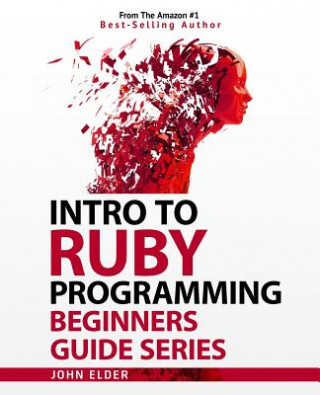 Könyv Intro To Ruby Programming: Beginners Guide Series John Elder