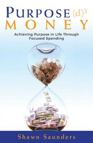 Kniha Purpose Money: Achieving Purpose in Life Through Focused Spending Shawn Saunders