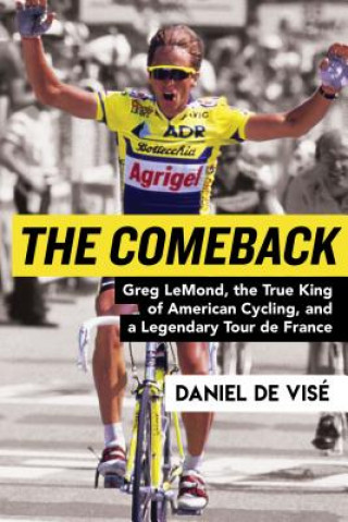 Carte The Comeback: Greg Lemond, the True King of American Cycling, and a Legendary Tour de France Daniel de Vise