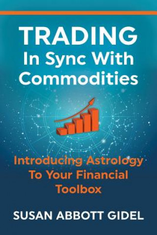 Könyv Trading In Sync With Commodities: Introducing Astrology To Your Financial Toolbox Susan Abbott Gidel