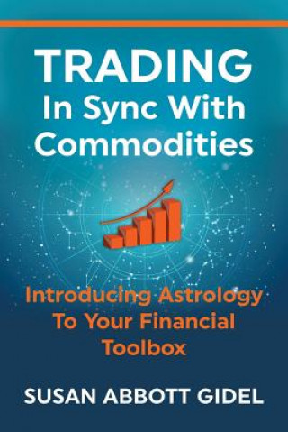 Book Trading In Sync With Commodities: Introducing Astrology To Your Financial Toolbox Susan Abbott Gidel