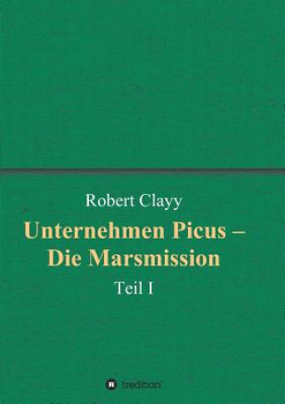 Könyv Unternehmen Picus - Die Marsmission Robert Clayy