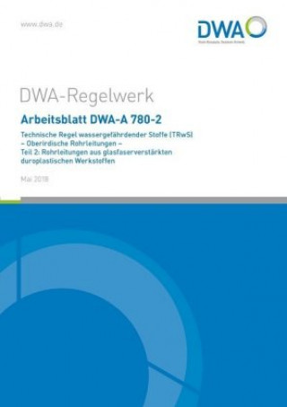 Book Arbeitsblatt DWA-A 780-2 Technische Regel wassergefährdender Stoffe (TRwS) Oberirdische Rohrleitungen - Teil 2: Rohrleitungen aus glasfaserverstärkten Abwasser und Abfall (DWA) Deutsche Vereinigung für Wasserwirtschaft