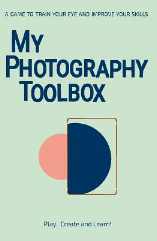 Nyomtatványok My Photography Toolbox: A Game to Refine your Eye and Improve your Skills Rosa Pons-Cerd?