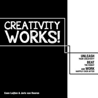 Kniha Creativity Works!: Unleash your Creativity, Beat the Robot and Work Happily Ever After Coen Luijten