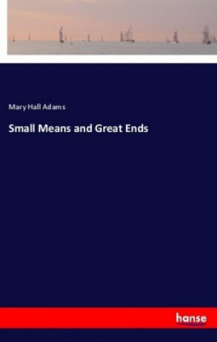 Kniha Small Means and Great Ends Mary Hall Adams