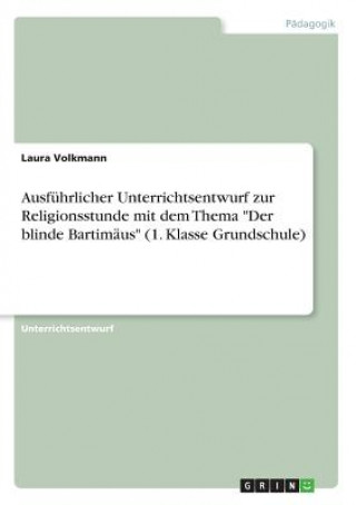 Книга Ausführlicher Unterrichtsentwurf zur Religionsstunde mit dem Thema "Der blinde Bartimäus" (1. Klasse Grundschule) Laura Volkmann