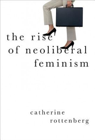 Könyv Rise of Neoliberal Feminism Rottenberg