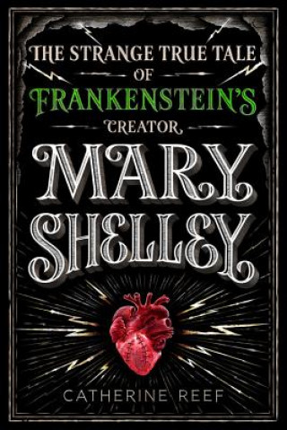 Buch Mary Shelley: The Strange True Tale of Frankenstein's Creator CATHERINE REEF